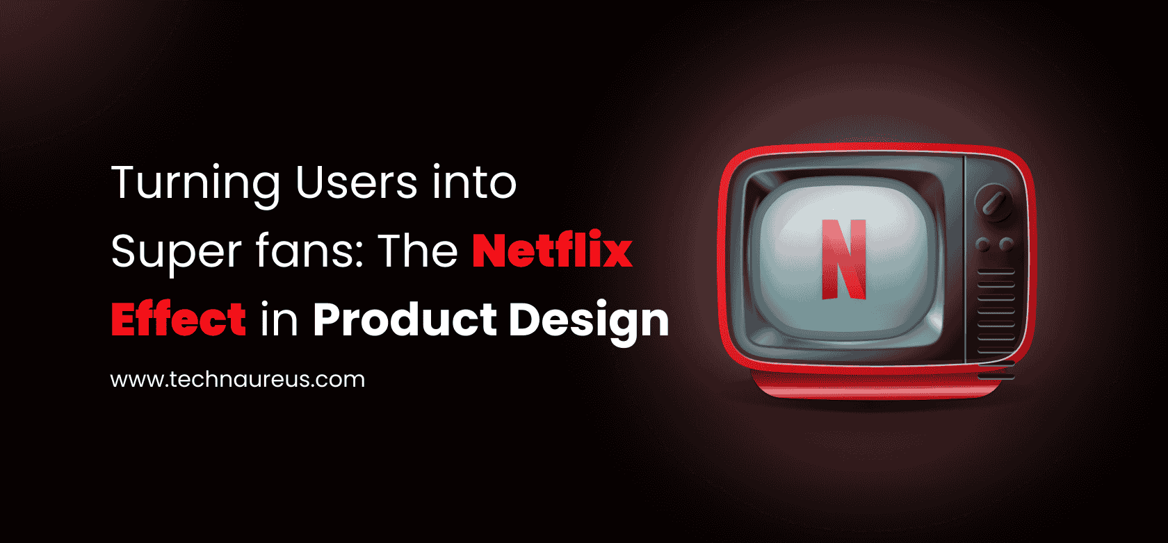 The Netflix Effect: How Bingeability Translates to Product Design - Banner Image